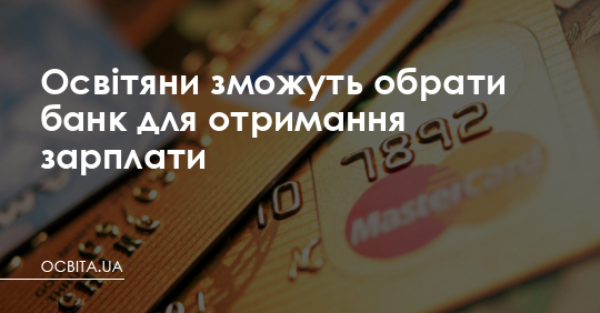 Освітяни зможуть обрати банк для отримання зарплати – Освіта.UA