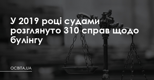 У 2019 році судами розглянуто 310 справ щодо булінгу – Освіта.UA