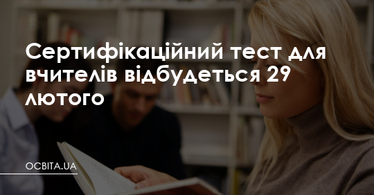 Сертифікаційний тест для вчителів відбудеться 29 лютого – Освіта.UA