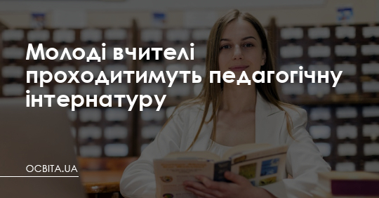 Молоді вчителі проходитимуть педагогічну інтернатуру – Освіта.UA