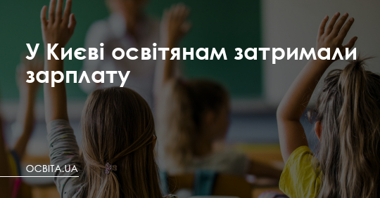 У Києві освітянам затримали зарплату – Освіта.UA
