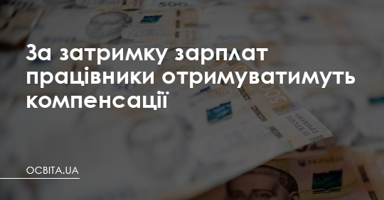 За затримку зарплат виплачуватимуть компенсації – Освіта.UA