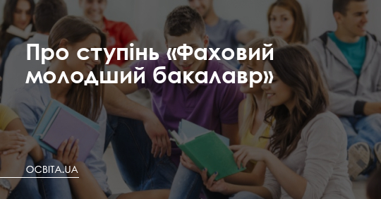 Про ступінь «Фаховий молодший бакалавр» – Освіта.UA