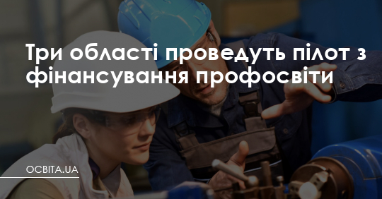 Три області проведуть пілот з фінансування профосвіти – Освіта.UA