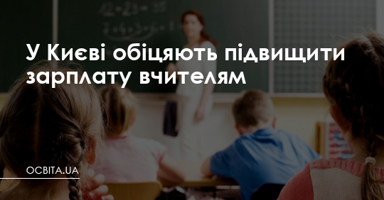 У Києві обіцяють підвищити зарплату вчителям – Освіта.UA