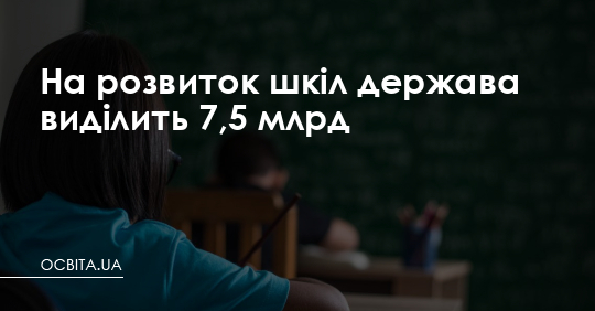 На розвиток шкіл держава виділить 7,5 млрд – Освіта.UA