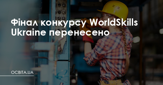 Фінал конкурсу WorldSkills Ukraine перенесено – Освіта.UA