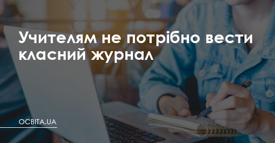 Учителям не потрібно вести класний журнал – Освіта.UA