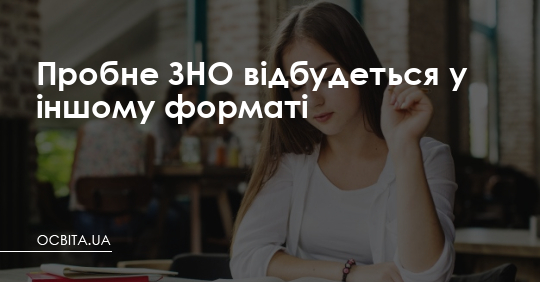 Пробне ЗНО відбудеться в іншому форматі – Освіта.UA