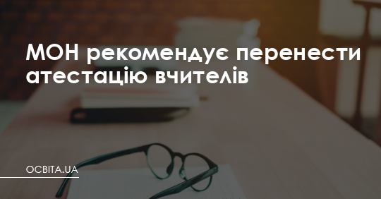 МОН рекомендує перенести атестацію вчителів – Освіта.UA