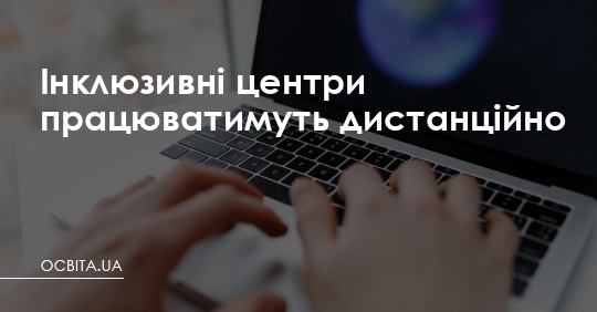 Інклюзивні центри працюватимуть дистанційно – Освіта.UA