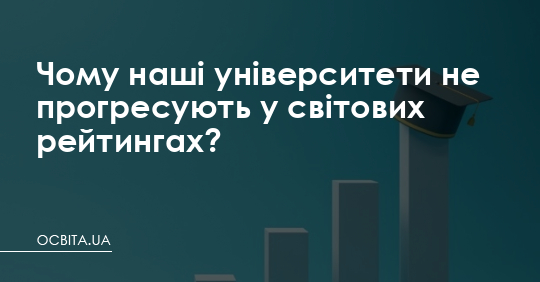 Чому наші університети не прогресують у світових рейтингах? – Освіта.UA