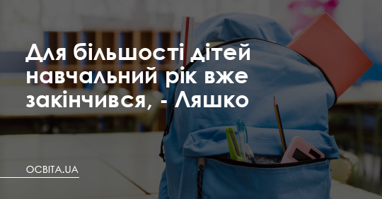 Ляшко: для більшості дітей навчальний рік вже закінчився – Освіта.UA
