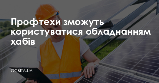 Профтехи зможуть користуватися обладнанням хабів – Освіта.UA