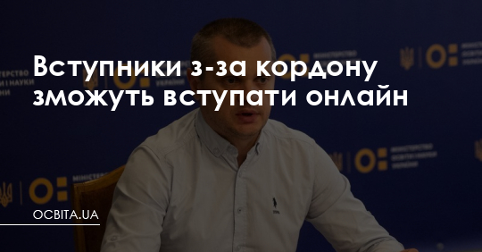 Вступники з-за кордону зможуть вступати онлайн – Освіта.UA