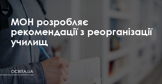 МОН розробляє рекомендації з реорганізації училищ – Освіта.UA