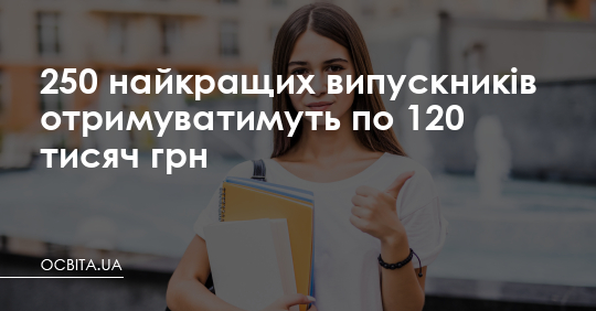 250 найкращих випускників отримуватимуть по 120 тисяч грн – Освіта.UA