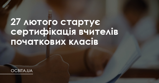27 лютого стартує сертифікація вчителів початкових класів – Освіта.UA