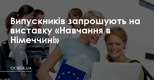 Випускників чекають на виставці «Навчання в Німеччині» – Освіта.UA
