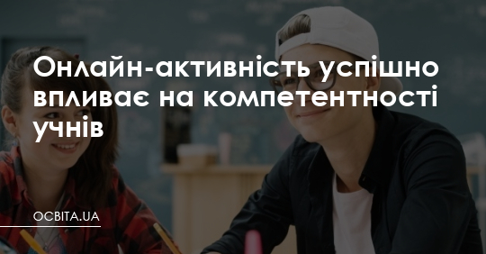 Онлайн-активність успішно впливає на компетентності учнів – Освіта.UA