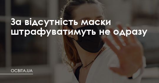 За відсутність маски штрафуватимуть не одразу – Освіта.UA