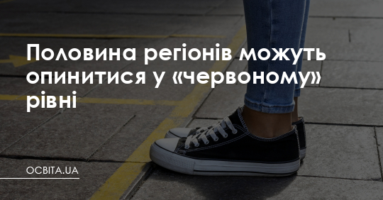 Половина регіонів можуть опинитися у «червоному» рівні – Освіта.UA