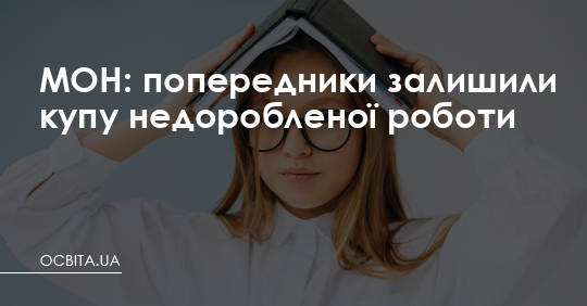 МОН: попередники залишили купу недоробленої роботи – Освіта.UA