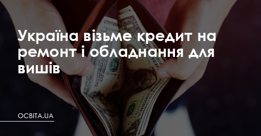 Україна візьме кредит на ремонт і обладнання для вишів – Освіта.UA