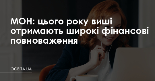 МОН: цього року виші отримають широкі фінансові повноваження – Освіта.UA