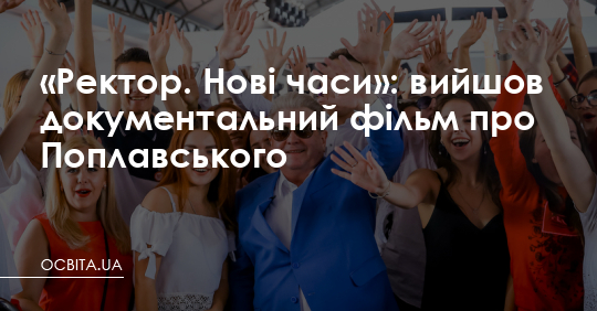 «Ректор. Нові часи»: вийшов документальний фільм про Поплавського – Освіта.UA