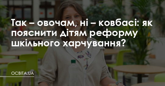 Так – овочам, ні – ковбасі: як пояснити дітям реформу шкільного харчування? – Освіта.UA