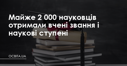 Майже дві тисячі науковців отримали звання і ступені – Освіта.UA