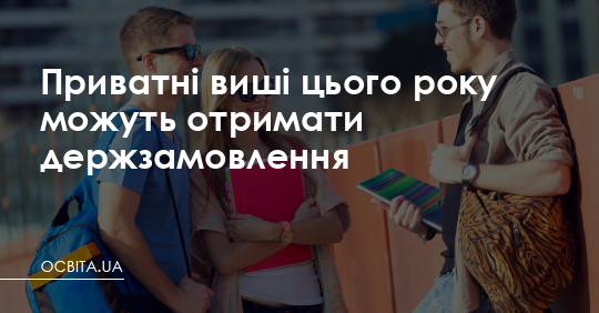 Приватні виші цього року можуть отримати держзамовлення – Освіта.UA