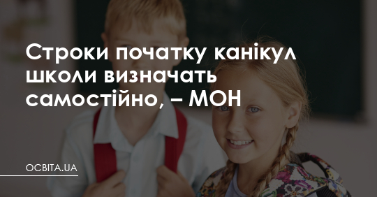 Строки початку канікул школи визначать самостійно, – МОН – Освіта.UA