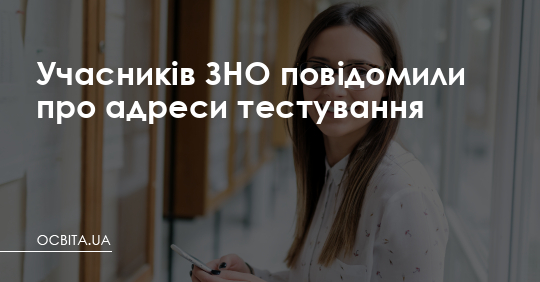 Учасників ЗНО повідомили про адреси тестування – Освіта.UA