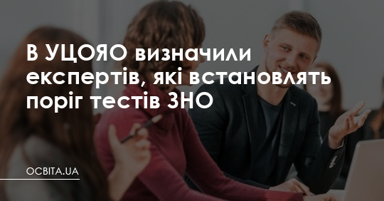 УЦОЯО визначив експертів, які встановлять поріг тестів ЗНО – Освіта.UA