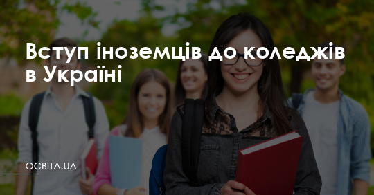 Вступ іноземців до коледжів в Україні – Освіта.UA