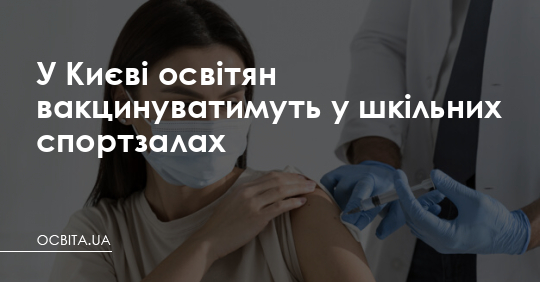 У Києві освітян вакцинуватимуть у шкільних спортзалах – Освіта.UA