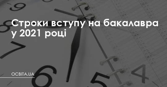 Строки вступу на бакалавра у 2021 році – Освіта.UA