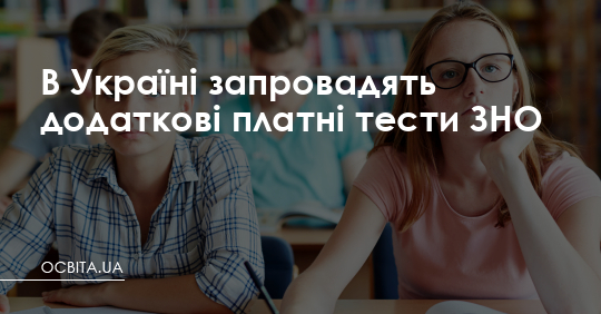 В Україні запровадять додаткові платні тести ЗНО – Освіта.UA