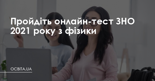Пройдіть онлайн-тест ЗНО 2021 року з фізики  – Освіта.UA