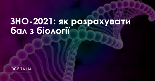 ЗНО-2021: як розрахувати бал з біології – Освіта.UA