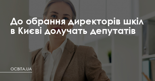 До обрання директорів шкіл в Києві долучать депутатів – Освіта.UA