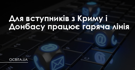 Для вступників з Криму і Донбасу працює гаряча лінія – Освіта.UA