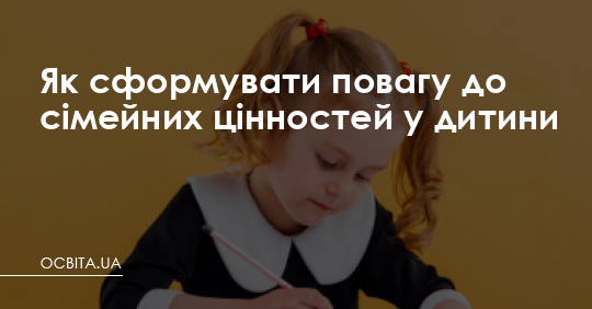 Як сформувати повагу до сімейних цінностей у дитини – Освіта.UA