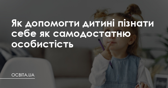 Як допомогти дитині пізнати себе як самодостатню особистість – Освіта.UA