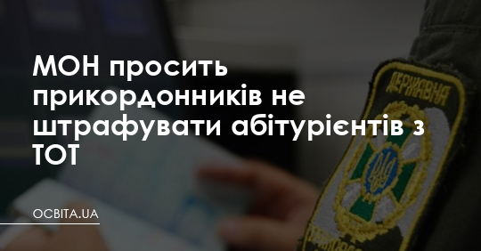МОН просить прикордонників не штрафувати абітурієнтів з ТОТ – Освіта.UA