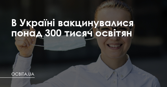 В Україні вакцинувалися 300 тисяч освітян – Освіта.UA