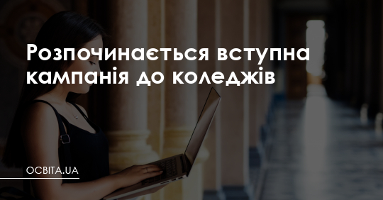 Розпочалася вступна кампанія до коледжів – Освіта.UA