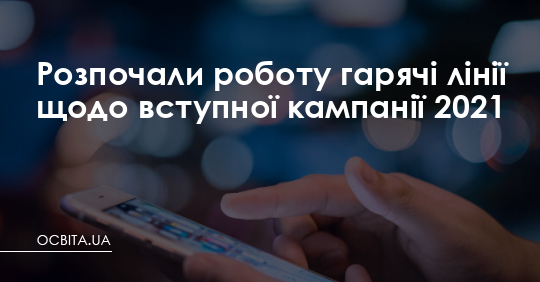 Розпочали роботу гарячі лінії щодо вступної кампанії 2021 – Освіта.UA